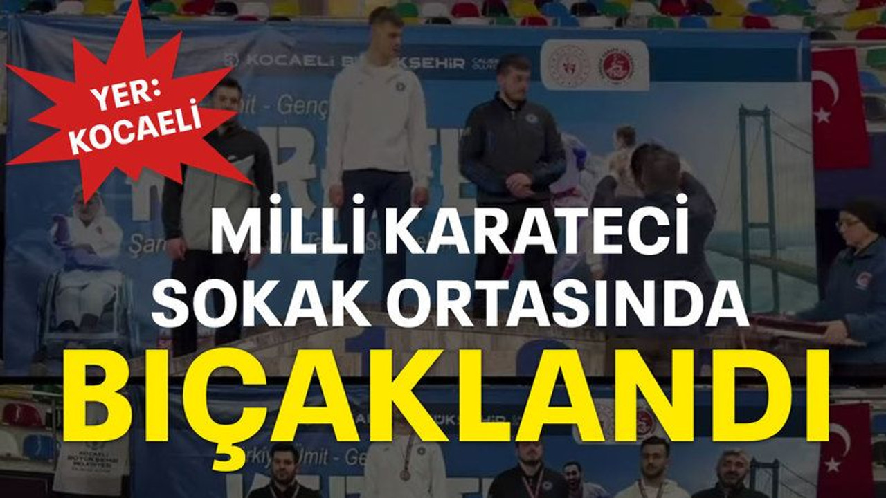 Milli karateci sokak ortasında bıçaklandı